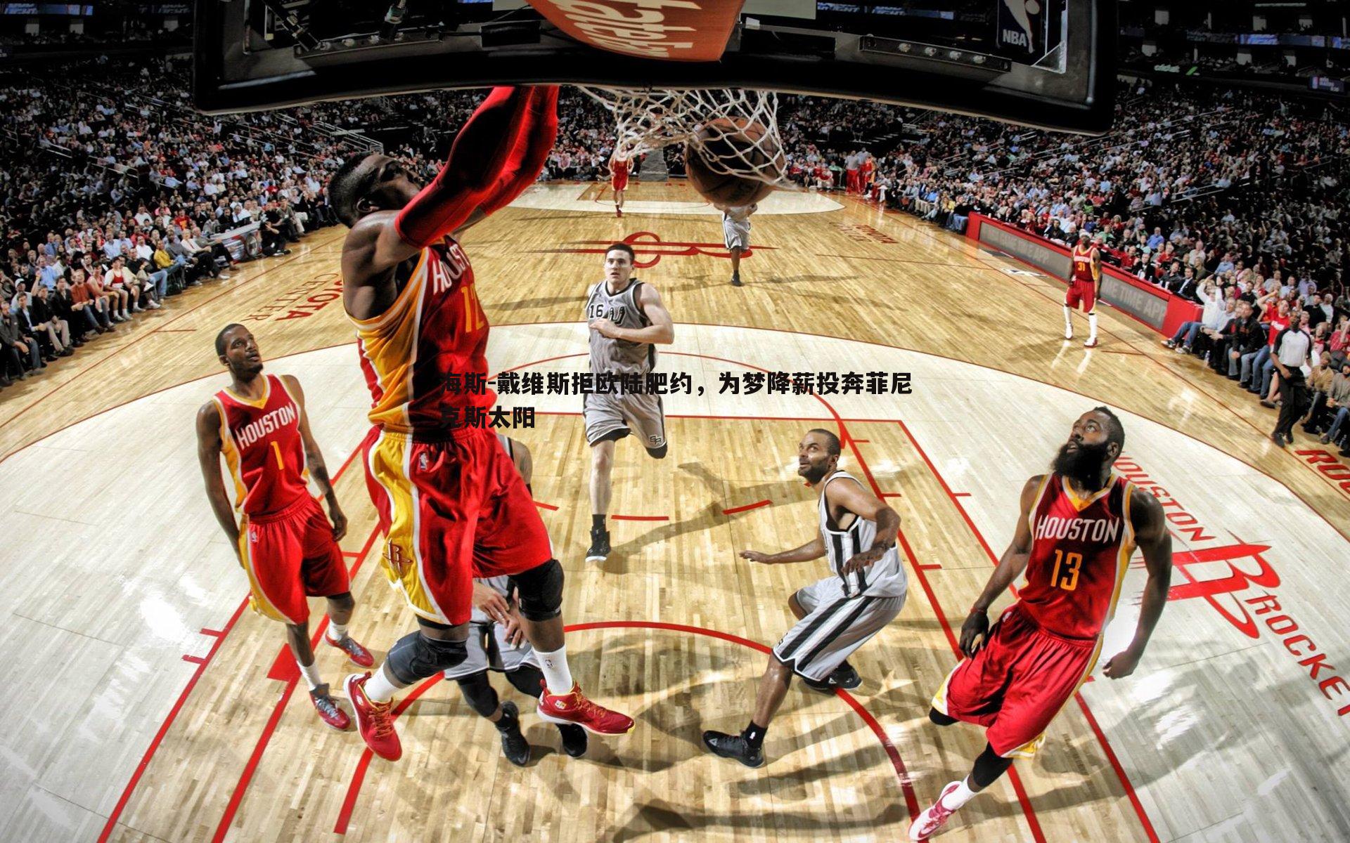 澳客官方网站-海斯-戴维斯拒欧陆肥约，为梦降薪投奔菲尼克斯太阳