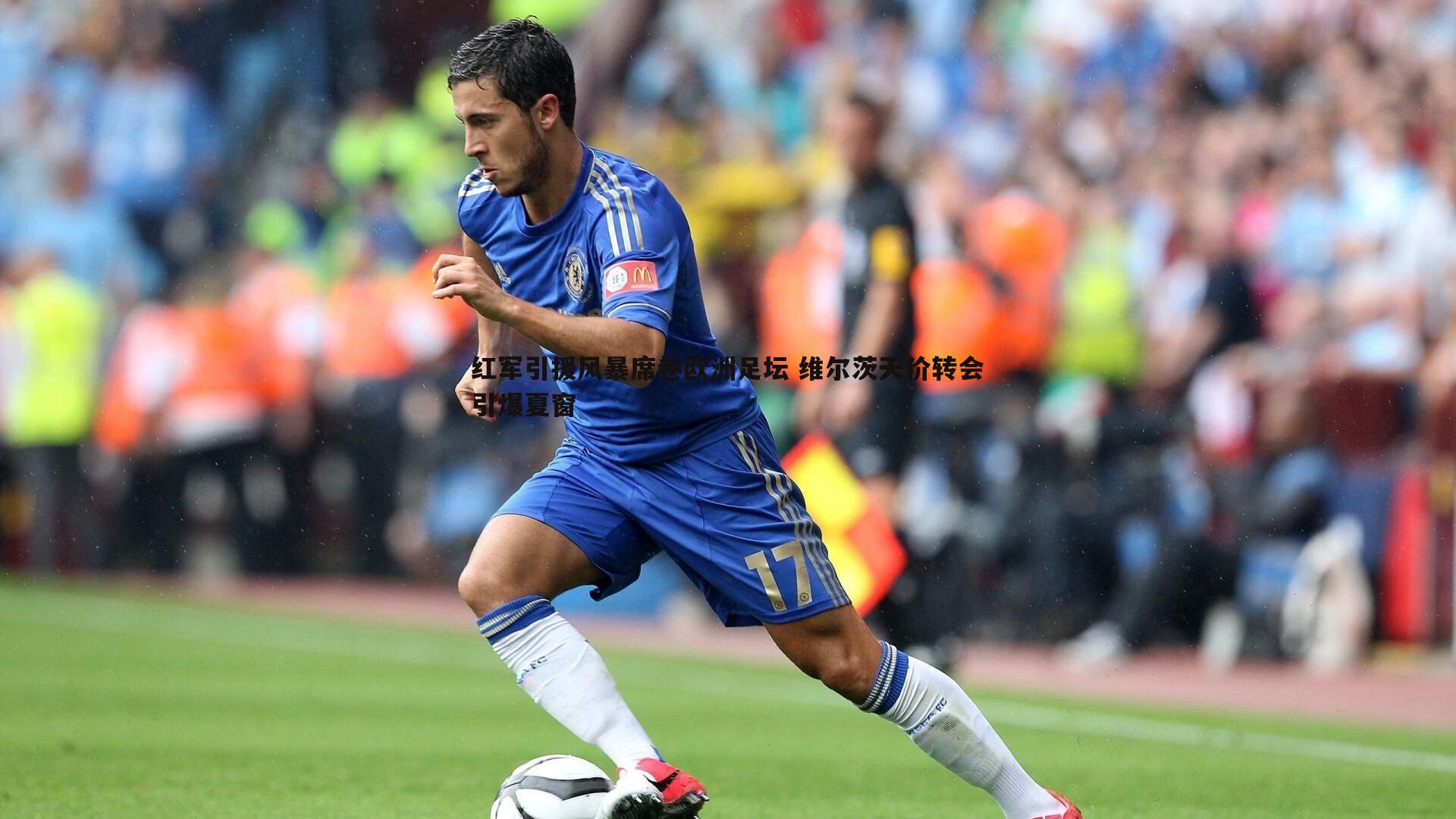 澳客官方网站-红军引援风暴席卷欧洲足坛 维尔茨天价转会引爆夏窗