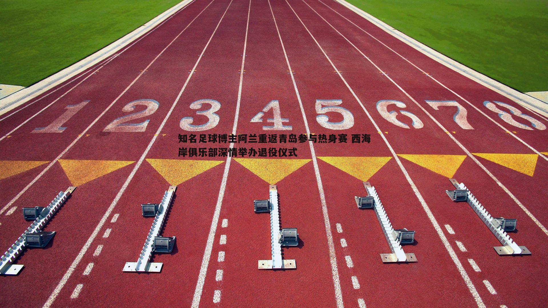 澳客官方网站-知名足球博主阿兰重返青岛参与热身赛 西海岸俱乐部深情举办退役仪式