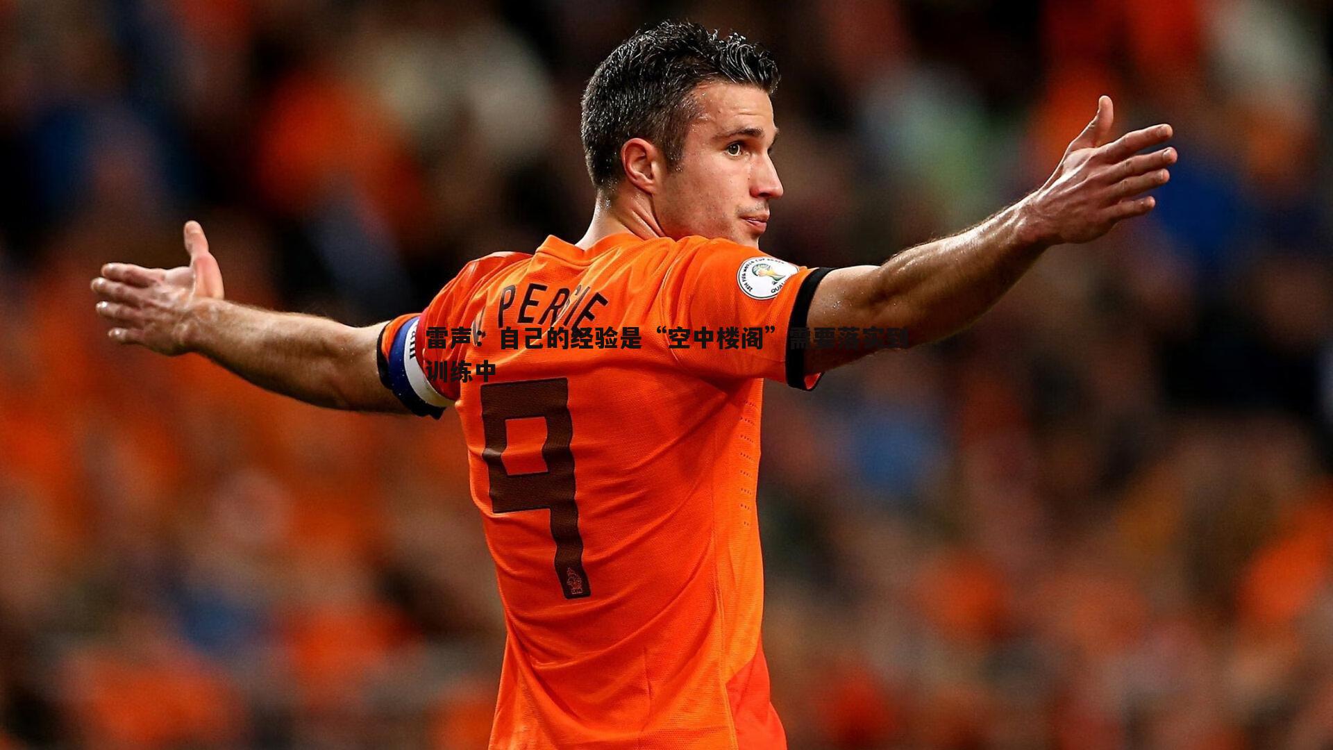 澳客官方网站-雷声：自己的经验是“空中楼阁”需要落实到训练中