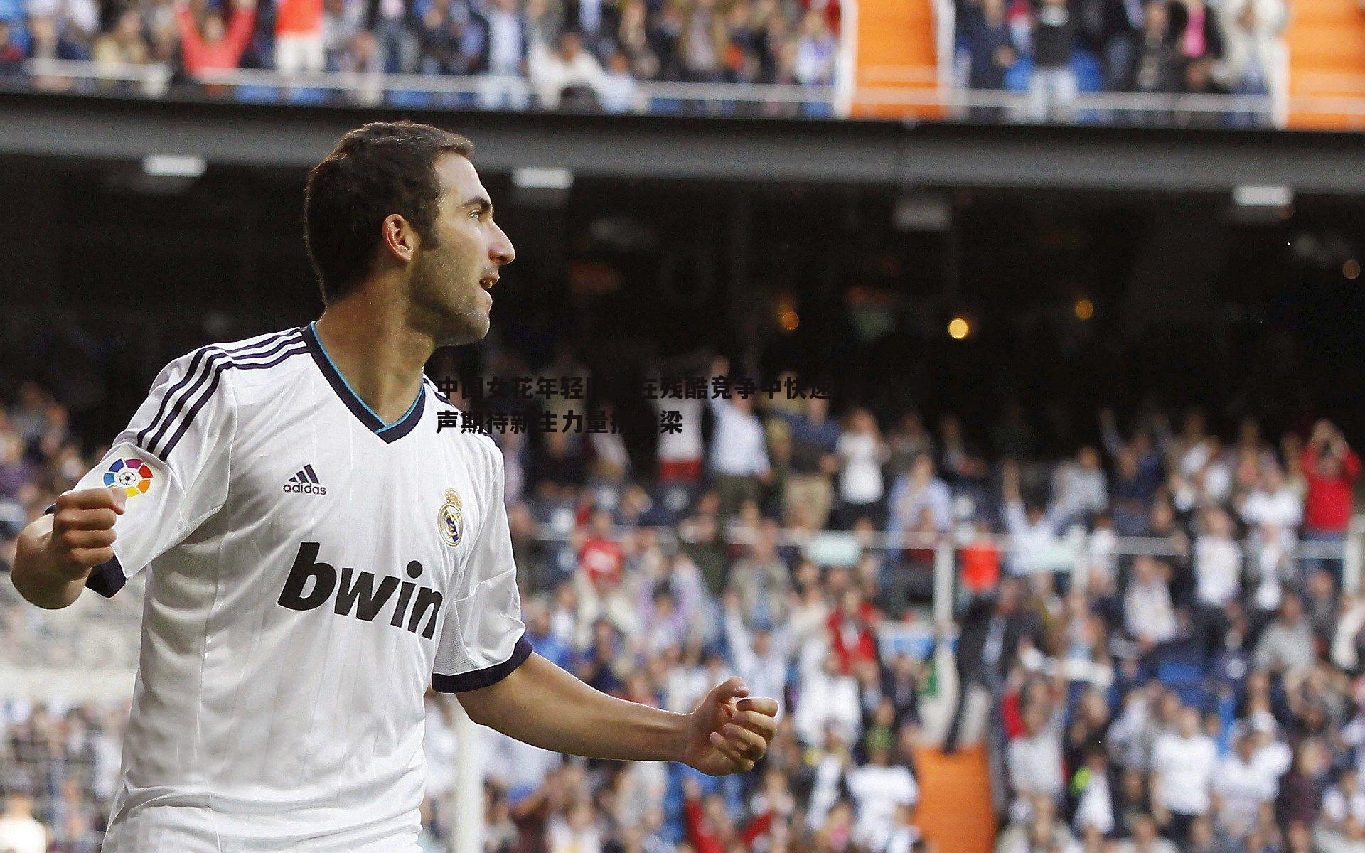 中国女花年轻队员在残酷竞争中快速成长，雷声期待新生力量挑大梁